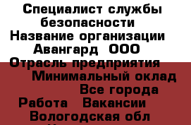 Специалист службы безопасности › Название организации ­ Авангард, ООО › Отрасль предприятия ­ BTL › Минимальный оклад ­ 50 000 - Все города Работа » Вакансии   . Вологодская обл.,Череповец г.